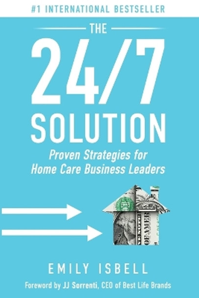 The 24/7 Solution: Proven Strategies for Home Care Business Leaders by Emily Isbell 9798990184503