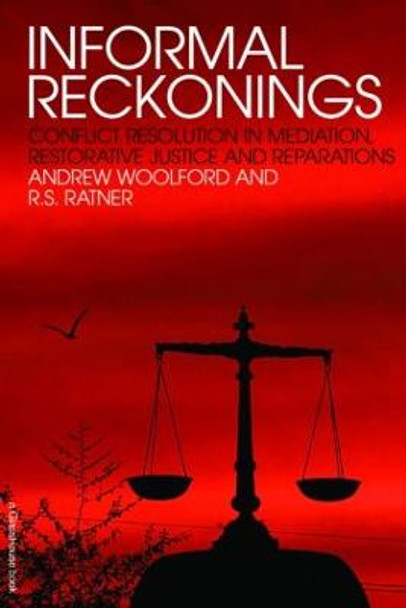 Informal Reckonings: Conflict Resolution in Mediation, Restorative Justice, and Reparations by Andrew Woolford
