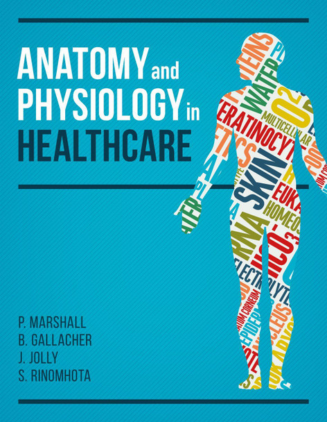Anatomy and Physiology in Healthcare Paul Marshall, PhD, BSc, RGN, RMN (Senior Lecturer and Director of Practice, School of Healthcare, University of Leeds) 9781904842958