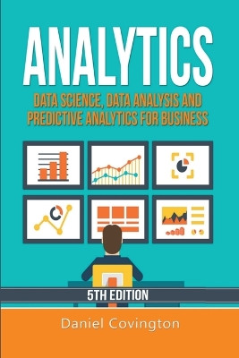 Analytics: Data Science, Data Analysis and Predictive Analytics for Business by Daniel Covington 9798215598887