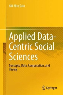 Applied Data-Centric Social Sciences: Concepts, Data, Computation, and Theory by Aki-Hiro Sato 9784431549734