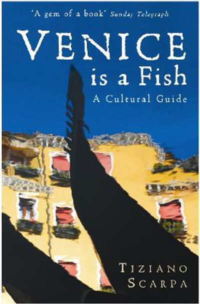 Venice is a Fish: A Cultural Guide by Tiziano Scarpa