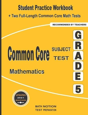 Common Core Subject Test Mathematics Grade 5: Student Practice Workbook + Two Full-Length Common Core Math Tests by Math Notion 9781636200798