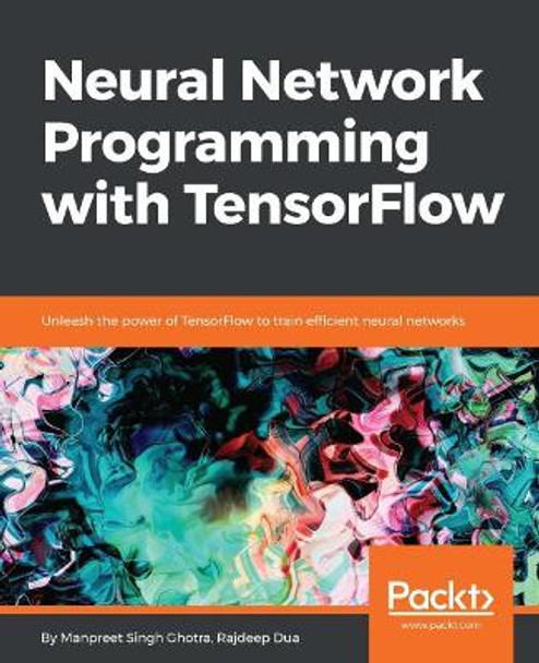 Neural Network Programming with Tensorflow: Implementing Multilayered Perceptrons, CNN, RNN and more using Tensorflow by Manpreet Singh Ghotra 9781788390392