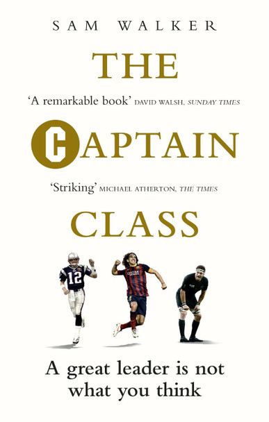 The Captain Class: The Hidden Force Behind the World's Greatest Teams by Sam Walker