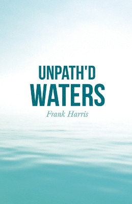 Unpath'd Waters by Frank Harris 9781528715355
