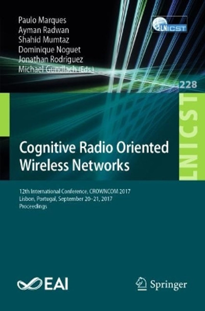 Cognitive Radio Oriented Wireless Networks: 12th International Conference, CROWNCOM 2017, Lisbon, Portugal, September 20-21, 2017, Proceedings by Paulo Marques 9783319762067