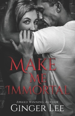 Make Me Immortal by Ginger Lee 9798988548911