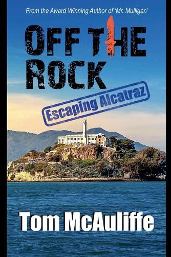 Off the Rock - Escaping Alcatraz by Tom McAuliffe 9798991171472