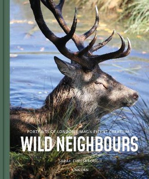 Wild Neighbours: Portraits of London's Magnificent Creatures by Sarah Cheesbrough
