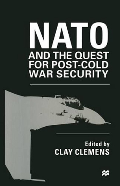 NATO and the Quest for Post-Cold War Security by Clay Clemens 9781349260027