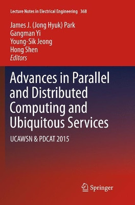 Advances in Parallel and Distributed Computing and Ubiquitous Services: UCAWSN & PDCAT 2015 by James J. (Jong Hyuk) Park 9789811090776