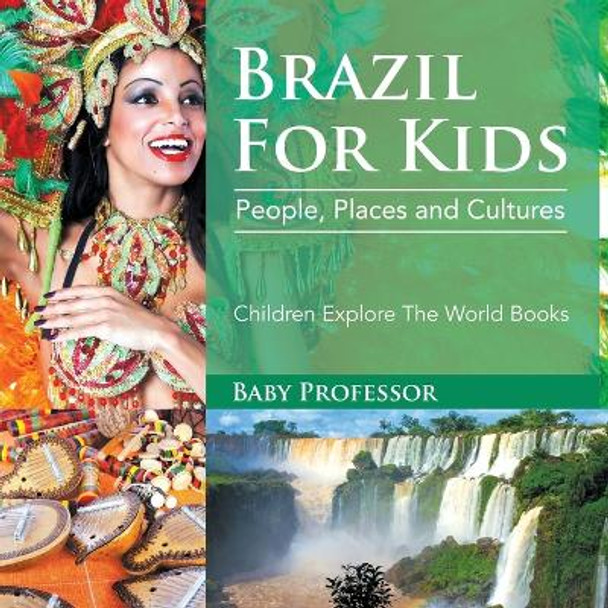Brazil For Kids: People, Places and Cultures - Children Explore The World Books by Baby Professor 9781683056089