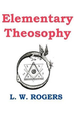 Elementary Theosophy by William Louis Rogers 9781936690787