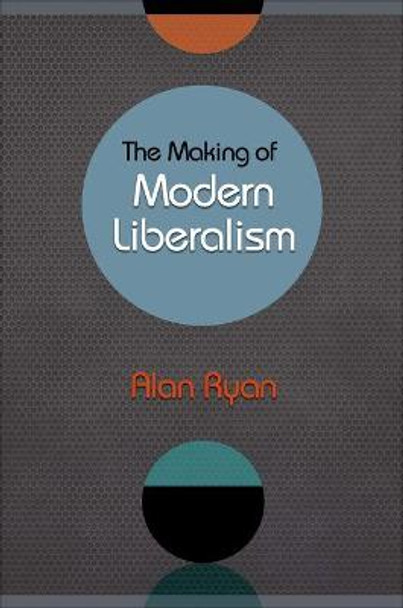 The Making of Modern Liberalism by Alan Ryan