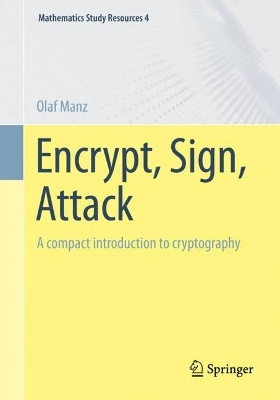 Encrypt, Sign, Attack: A compact introduction to cryptography by Olaf Manz 9783662660140