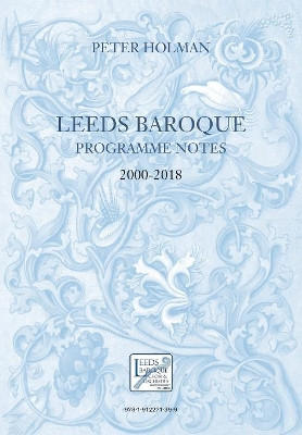 Leeds Baroque Programme Notes 2000-2018: Peter Holman by Peter Holman 9781912271399