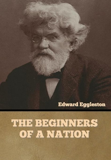 The Beginners of a Nation by Edward Eggleston 9781636373812