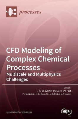 CFD Modeling of Complex Chemical Processes: Multiscale and Multiphysics Challenges by Li XI 9783036512662