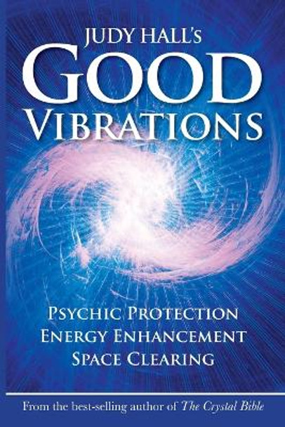 Judy Hall's Good Vibrations: Psychic Protection, Energy Enhancement and Space Clearing by  9781902405285