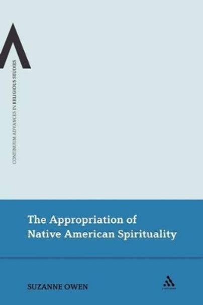 The Appropriation of Native American Spirituality by Suzanne Owen 9781441185303
