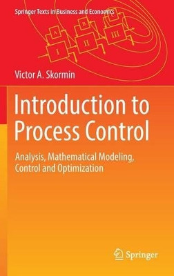 Introduction to Process Control: Analysis, Mathematical Modeling, Control and Optimization by Victor A. Skormin 9783319422572