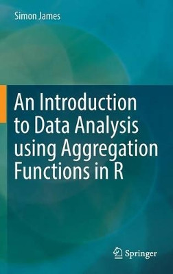 An Introduction to Data Analysis using Aggregation Functions in R by Simon James 9783319467610