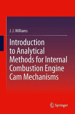 Introduction to Analytical Methods for Internal Combustion Engine Cam Mechanisms by J. J. Williams 9781447160854