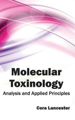 Molecular Toxinology: Analysis and Applied Principles by Cora Lancester 9781632394705