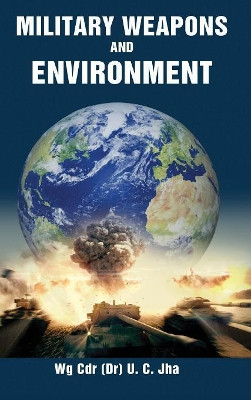 Military Weapons and Environment by U C Jha 9789386288943