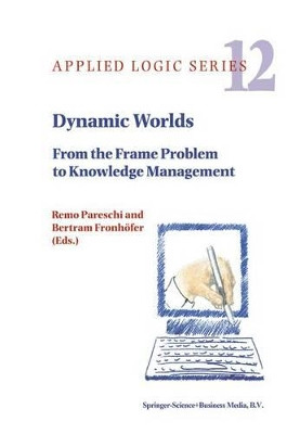 Dynamic Worlds: From the Frame Problem to Knowledge Management by Remo Pareschi 9789048151592