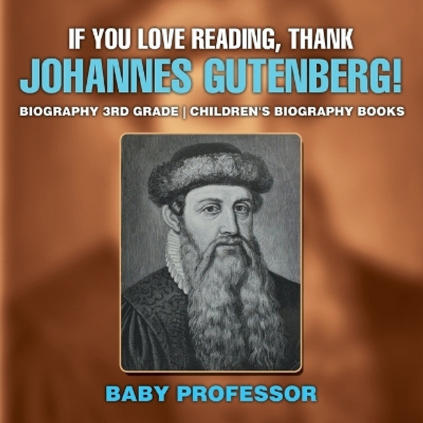If You Love Reading, Thank Johannes Gutenberg! Biography 3rd Grade Children's Biography Books by Baby Professor 9781541914155