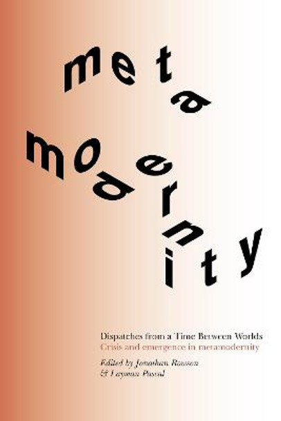 Dispatches from a Time Between Worlds: Crisis and emergence in metamodernity (Deluxe Edition): 2021 by Jonathan Rowson