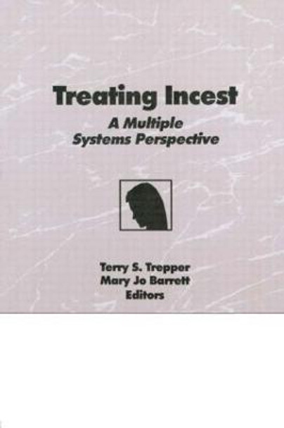 Treating Incest: A Multiple Systems Perspective by Terry S Trepper