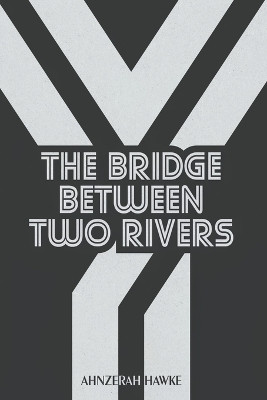 The Bridge Between Two Rivers by Ahnzerah Hawke 9781737254447