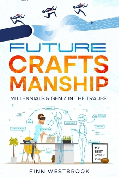 Future Craftsmanship: Millennials & Gen Z in the Trades by Finn Westbrook 9781456648756