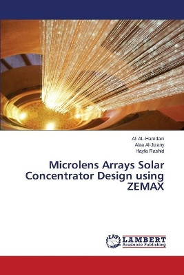 Microlens Arrays Solar Concentrator Design Using Zemax by Al-Hamdani Ali 9783659801228