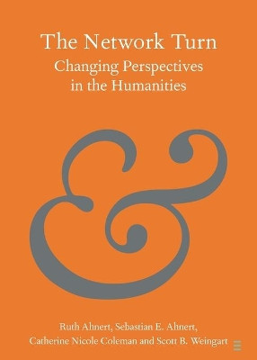 The Network Turn: Changing Perspectives in the Humanities by Ruth Ahnert 9781108791908