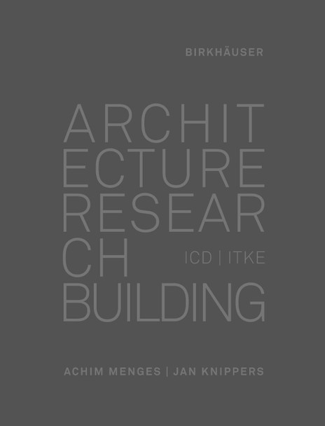 Architecture Research Building: ICD/ITKE 2010-2020 by Achim Menges