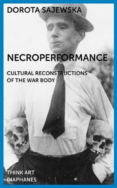 Necroperformance - Cultural Reconstructions of the  War Body by Dorota Sajewska