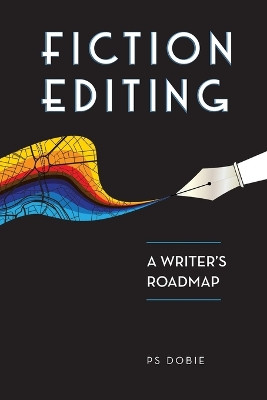 Fiction Editing: A Writer's Roadmap by P S Dobie 9781775205616
