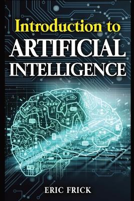 Introduction to Artificial Intelligence by Eric Frick 9798869119032