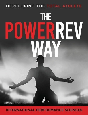 PowerRev Way: Developing the Total Athlete by International Performance Sciences 9798986586021