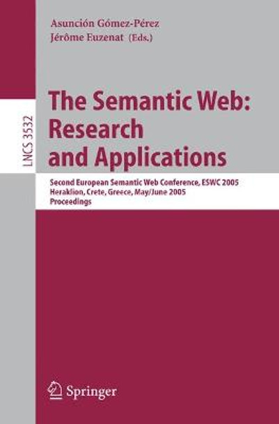 The Semantic Web: Research and Applications: Second European Semantic Web Conference, ESWC 2005, Heraklion, Crete, Greece, May 29--June 1, 2005, Proceedings by Asuncion Gomez-Perez