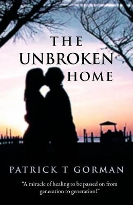 The Unbroken Home by Patrick T Gorman 9781449764128