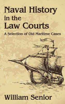 Naval History in the Law Courts by William Senior 9781584779414