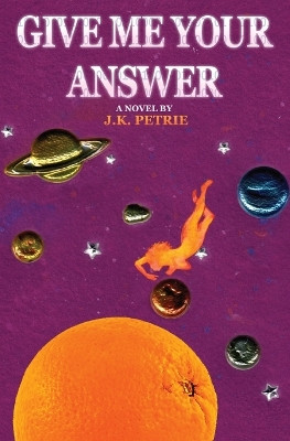 Give Me Your Answer by J K Petrie 9798330205202