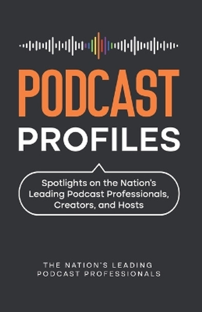 Podcast Profiles: Spotlights on the Nation's Leading Podcast Professionals, Creators, and Hosts by Dr Kristi Tompkins 9781954757400
