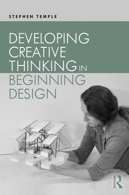 Developing Creative Thinking in Beginning Design by Stephen Temple 9781138654877