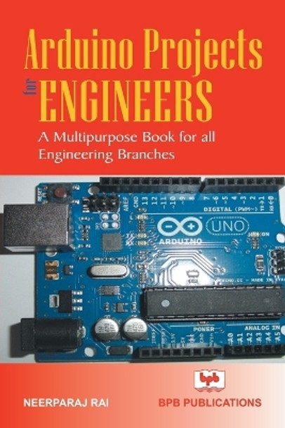 Arduino Projects for Engineers: (A Multipurpose Book for All Engineering Branches) by Neerparaj Rai 9788183335973